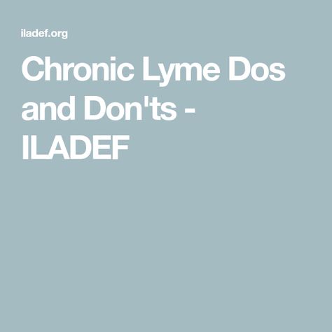 Chronic Lyme Dos and Don'ts - ILADEF Chronic Lyme, Dos And Don'ts, Body Systems, Disease, Foundation, Education, Signs