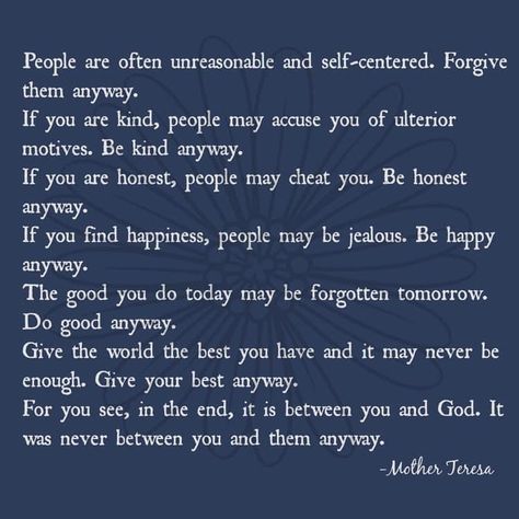 Forgive Them Anyway, People Are Often Unreasonable, Peaceful Mind Peaceful Life, Peaceful Mind, Forgiveness Quotes, Self Centered, Peaceful Life, Mother Teresa, Let God