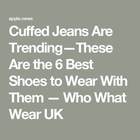 Cuffed Jeans Are Trending—These Are the 6 Best Shoes to Wear With Them — Who What Wear UK Jeans With Cuffed Bottoms, Large Cuff Jeans, Big Cuff Jeans Outfit, Cuffed Jeans Outfit 2024, Cuffing Jeans, It's Cuffing Season, Cuffed Jeans Outfit, Wide Cuff Jeans, Cuffing Season