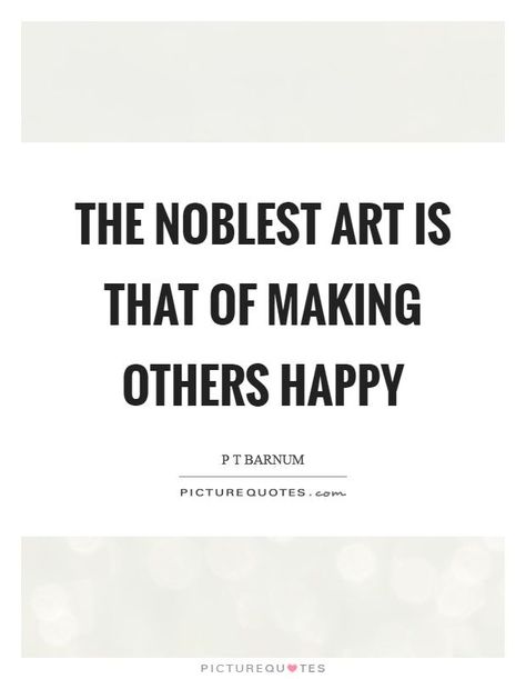 The noblest art is that of making others happy P T Barnum happiness kindness loving helping others quote Make Others Happy Quotes, Helping Others Quotes, P T Barnum, Catholic Symbols, Speech Marks, Make Someone Happy, Happy Quote, Art To Make, Lovely Quotes