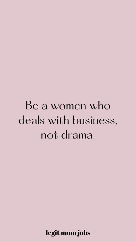 A quote that says "Be a women who deals with business, not drama." Negative People Quotes, Work Drama, Legit Work From Home Jobs, Jobs For Moms, Business Woman Quotes, Best Jobs, Legit Work From Home, Stay At Home Moms, Mom Jobs