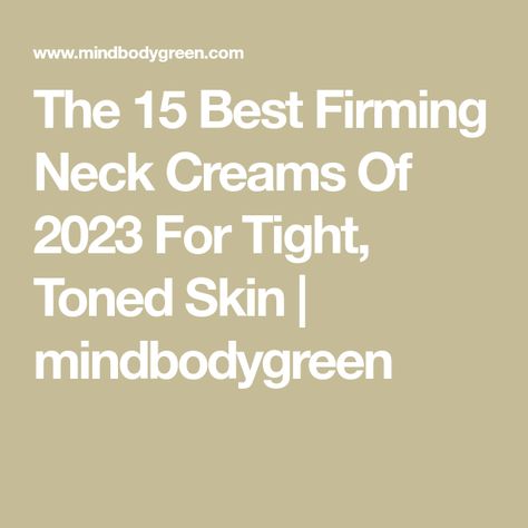 The 15 Best Firming Neck Creams Of 2023 For Tight, Toned Skin | mindbodygreen Best Neck Cream, Tighten Neck Skin, Skin Tightening Cream, Tech Neck, Neck Firming, True Botanicals, Crepey Skin, Firming Cream, Neck Cream