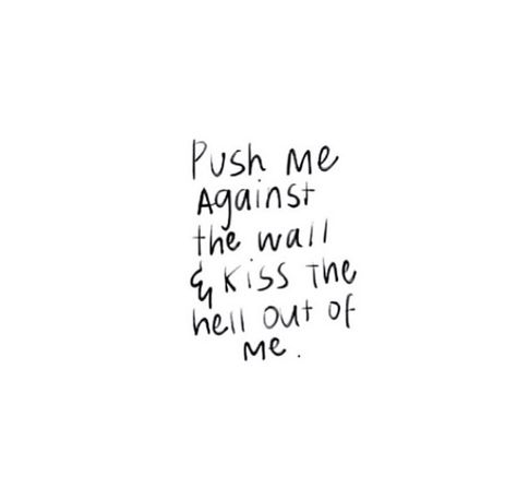 Kiss Push Me Against Wall, Push Me Against Wall Quotes, Funny Flirty Quotes, Chihiro Y Haku, Inappropriate Thoughts, I Love My Girlfriend, Dirty Mind, Hopeless Romantic, Romantic Quotes