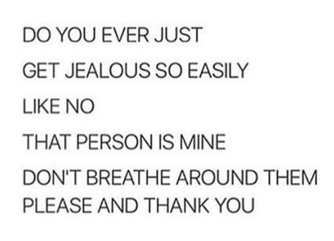 Do you ever just get jealous so easily like no that person is mine don't breath around them please and thank yiy Jealous Quotes, Dont Breath, I Get Jealous, I Am Jealous, Im Jealous, Girl Memes, Please And Thank You, Love My Boyfriend, Crazy Girls