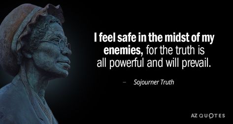 Sojourner Truth quote: I feel safe even in the midst of my enemies; for the truth... Sojourner Truth Quotes, Web Quotes, Elizabeth Cady Stanton, Rare Quote, Sojourner Truth, Digital Vision Board, 25th Quotes, Frederick Douglass, Healing Modalities