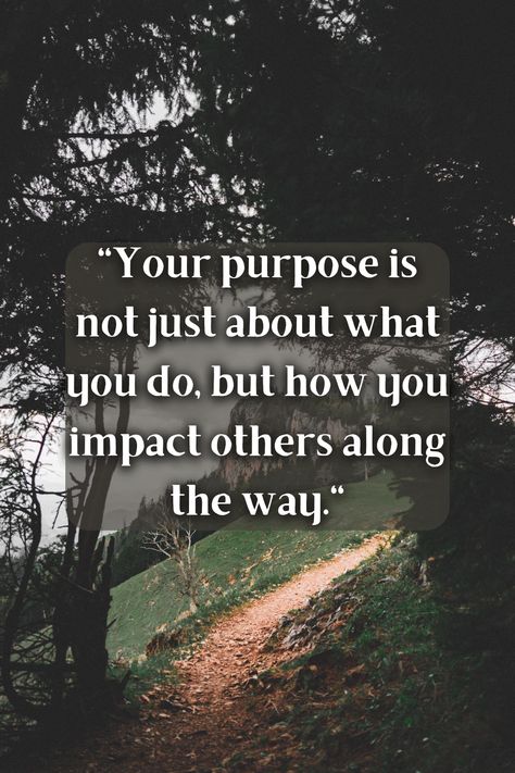 The Impact You Have On Others, Building Others Up, Quotes About Impacting Others Life, Your Impact On Others Quotes, What Is My Purpose In Life Quote, My Purpose In Life Quote, Living With Purpose, Making An Impact Quotes, Passion And Purpose