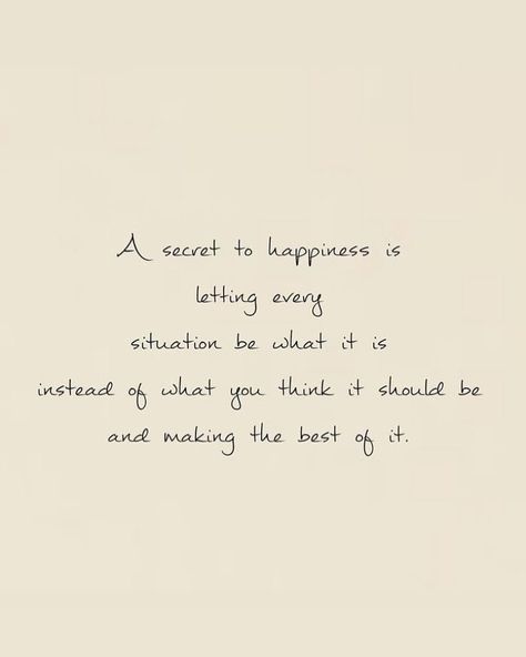 A Secret To Happiness Is Letting, It Is What It Is Mentality, Making The Best Of It Quotes, Quotes Being Present, Being More Present Quotes, Make The Best Out Of Every Situation, Being Happy On Your Own Quotes, Choosing To Be Happy Quotes, Living In Present Quotes