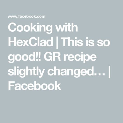 Cooking with HexClad | This is so good!! GR recipe slightly changed… | Facebook