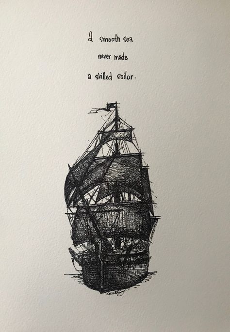 A smooth sea never made a skilled sailor.  Black and white ink rendering. Pirate Ship Tattoo Drawing, Ship Pirate, Pirate Ship Tattoo, Sailor Tattoo, Futurism Art, Simple Tattoos For Guys, Pirate Tattoo, Art Advice, Ship Tattoo