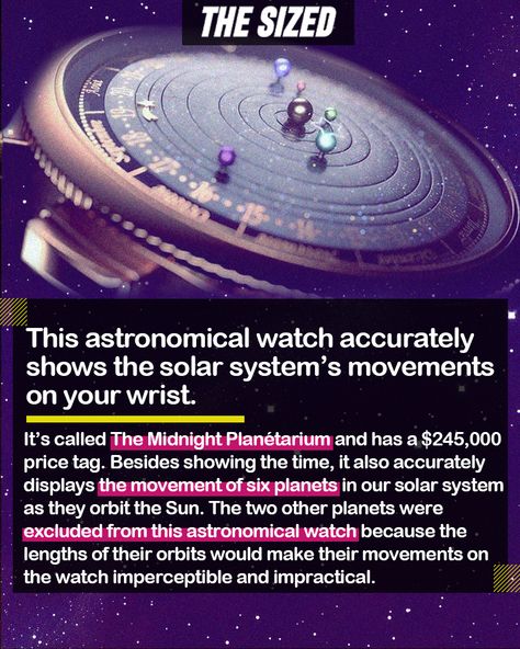 It’s called The Midnight Planétarium and has a $245,000 price tag. Besides showing the time, it also accurately displays the movement of six planets in our solar system as they orbit the Sun. The two other planets were excluded from this astronomical watch because the lengths of their orbits would make their movements on the watch imperceptible and impractical. Astronomical Watch, Other Planets, The Solar System, Our Solar System, The Midnight, The Movement, Price Tag, Solar System, Planets