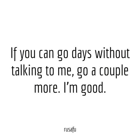 If you can go days without talking to me... - Rusafu Quotes If You Can Go A Day Without Talking To Me, Days Without Talking Quotes, If You Can Go Days Without Talking To Me Quotes, If You Can Go Without Talking To Me, Can't Talk To You Quotes, Never Talk To Me Again Quotes, Men These Days Quotes Truths, Don't Message Me Quotes, Don’t Have Time Quotes