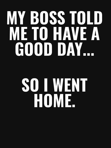 Boss Quotes Work Funny, Open Enrollment Humor, Office Sayings Funny, Have A Good Day Quotes Funny Humor, Funny Coworker Quotes Humor, Boss Funny Quotes, Funny Work Quotes Office Humor, Funny Quotes Work, Funny Boss Quotes