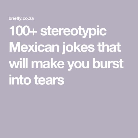 100+ stereotypic Mexican jokes that will make you burst into tears Mexican Word Of The Day Funny, Racists Hispanic Jokes, Funny Mexican Jokes, Funny Mexican Pictures, Mexican Jokes Humor, Funny Mexican Quotes, Mexican Words, Mexican Funny, Hispanic Jokes