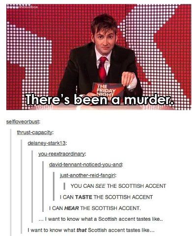 Everyone who has heard David Tennant's accent before totally read it with the accent. I did. We Are Bears, Scottish Accent, 10th Doctor, Wibbly Wobbly Timey Wimey Stuff, Timey Wimey Stuff, I Want To Know, Superwholock, Dr Who, Look At You