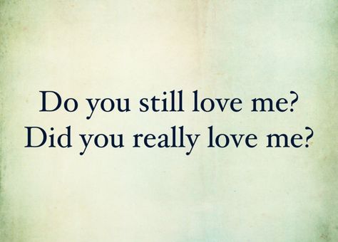 Did You Really Love Me Quotes, Did You Love Me Quotes, Did You Love Me, Do You Actually Love Me, Do U Still Love Me Quotes, Do You Even Love Me Anymore, You Still Love Her, I Hope You Still Love Me, Do You Really Like Me