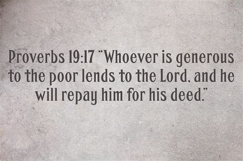 Amen I have directly expierienced this time and time again, blessing upon blessing, some people think they become abundant by hoarding money and having a scarcity mentality, but when you give to those in need the Lord pours out blessings till your cup runs over and not just being abundant in the physical things we need but abundant in love, trust, peace, contentment,  joy, in all good things. Thank You Father Thank You Lord Jesus for Your Love and being good to us and showing us how to Truly liv Bible Verse About Giving, Top Bible Verses, Proverbs 19, Giving Quotes, Biblical Quotes, Encouragement Quotes, Bible Scriptures, Helping Others, Christian Quotes