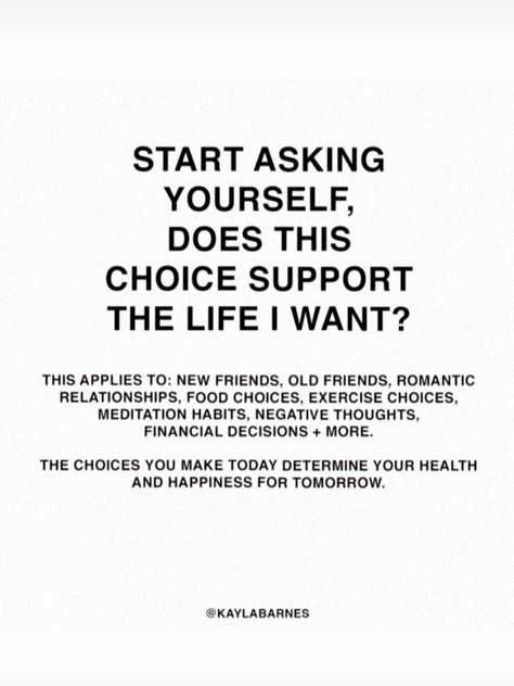 Start Asking Yourself, The Choices You Make Quotes, Relationship Financial Quotes, Does This Choice Support The Life I Want, Quotes About Choices Relationships, Choice Quotes Life Wisdom, Improving Life Quotes, The Choices You Make Today Quotes, Does This Support The Life I Want