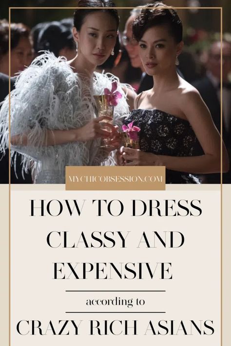 How to Look Classy & Expensive (Inspo From Crazy Rich Asians!) - MY CHIC OBSESSION