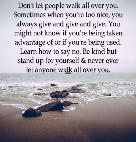 When People Walk All Over You Quotes, Be Careful Who You Share Things With, Some People Take Advantage Of Your Kindness, Don’t Let People Take Advantage Of Your Kindness, Why Do I Let People Walk All Over Me, Always Being Used Quotes, Good People Get Used Quotes, When You Say No To People, When You Give Your All Quotes