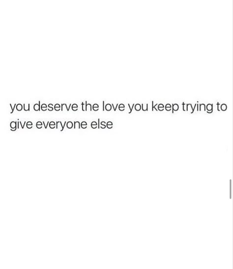 I Deserve The Love I Give Quotes, Love I Deserve Quotes, Nobody Deserves Me, You Deserve The World Quotes, I Deserve Flowers, You Deserve To Be Loved The Way You Love, You Deserve The Love You Give, You Deserve Someone Who Is Sure Of You, You Deserve Love