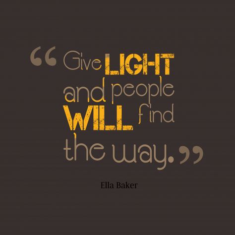 "Give light and people will find the way." -- Ella Baker Quote About Light, Light Bulb Quotes, Lights Quotes, Ella Baker, Baker Quotes, Resolution Quotes, Never Give Up Quotes, Giving Up Quotes, Light Quotes