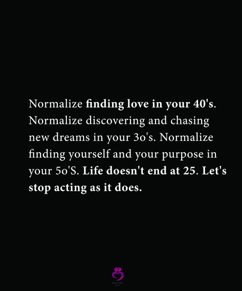 Normalize finding love in your 40's. Normalize discovering and chasing new dreams in your 3o's. Normalize finding yourself and your purpose in your 5o'S. Life doesn't end at 25. Let's stop acting as it does. #relationshipquotes #womenquotes Normalize Finding Love In Your 40s, Lets Normalize Quotes, Love In Your 40s, Finding Love In Your 40s, Surface Level Quotes, In Your 40s Quotes, Finding Love Quotes, Bangla Quotes, Best Quotes From Books