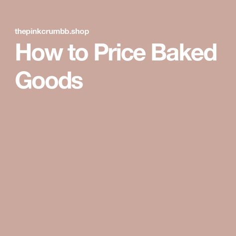 How to Price Baked Goods How To Charge For Baked Goods, How To Price Baked Goods, Baked Goods Pricing, Pricing Baked Goods For Sale, How To Price Baked Goods To Sell, Best Baked Goods To Sell, Baked Goods Display Ideas, Bake Sale Price List, Treat Business