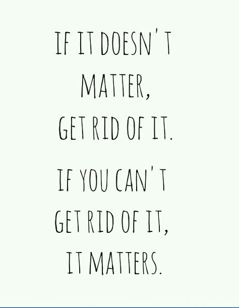 if it doesnt matter, get rid of it. if you cant get rid of it, it matters. It Doesnt Matter, So True, Matter, Math Equations, Quotes