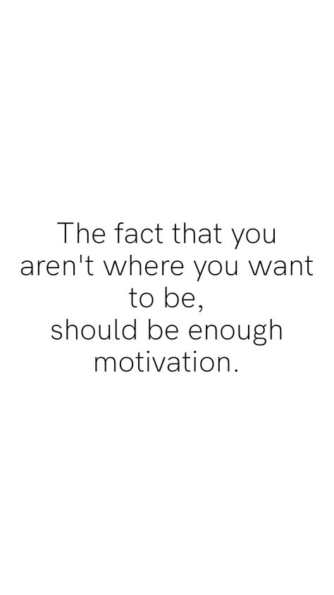 The fact that you aren't where you want to be, should be enough motivation.   From the Motivation app: https://motivation.app Motivation App, Want You, Bible Quotes, Verses, Bible Verses, Bible, Math Equations, Quotes