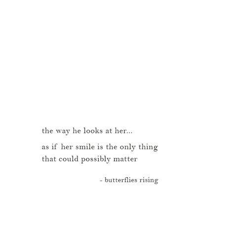 the way he looks at her…  as if her smile is the only thing that could possibly matter  – butterflies rising Poetry About His Smile, Poems About Her Smile, The Way He Looks At Her Quotes, The Way He Looks At Her, Quotes About Her, Best Romantic Quotes, Her Smile Quotes, He Looks At Her, He Loves Her