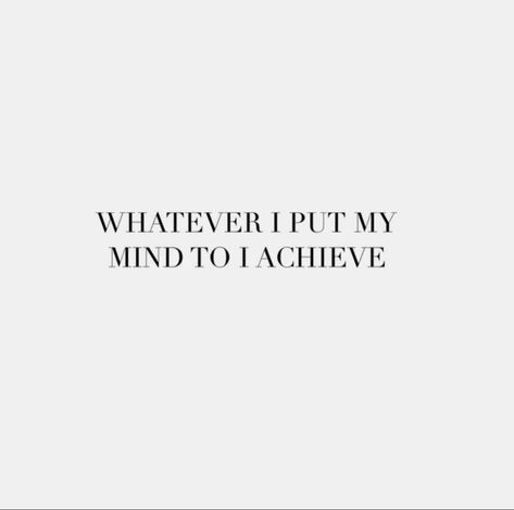 Put Your Mind To It Quotes, I Can Do Everything I Set My Mind To, Whatever I Put My Mind To I Achieve, If I Put My Mind To It I Achieve It, I Can Achieve Anything I Put My Mind To, I Can Achieve Anything Quotes, I Can Do Anything I Put My Mind To, You Can Do Anything You Set Your Mind To, I Achieve My Goals