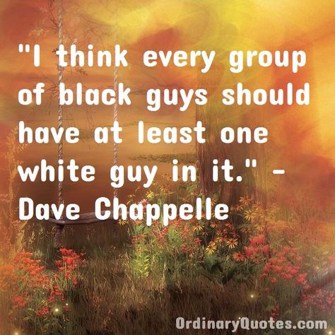 I think every group of black guys should have at least one white guy in it. Dave Chappelle | Check out other quotes: https://ordinaryquotes.com/pictures-quotes/best-dave-chappelle-quotes/ Peter Tosh Quotes, Dave Chappelle Quotes, William Baldwin, Rastafari Quotes, Rasta Art, Warren Moon, Peter Tosh, White Guy, Moon Quotes