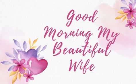 Good Morning My Beautiful Wife | I-Wish-You Good Morning To My Wife, Good Morning My Wife, Good Morning Wife Kiss, Good Morning Wife Romantic Love, Wife Good Morning Wishes, Good Morning Wishes To Girlfriend, Good Morning Wife, Flowers Quotes, Good Morning Flowers Quotes