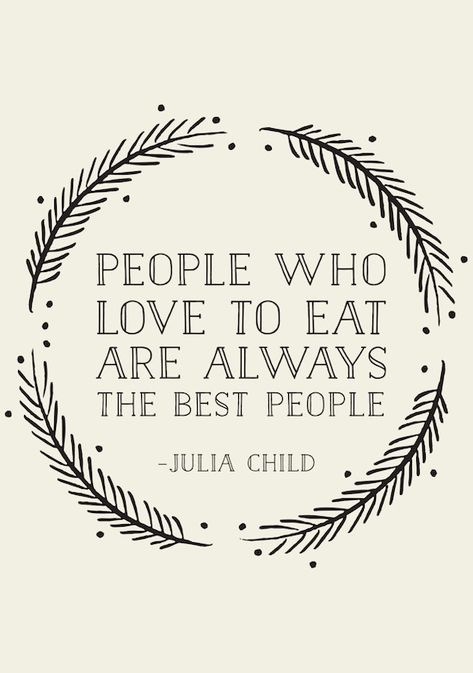 1527 - PEOPLE WHO LOVE TO EAT... | JULIA CHILD QUOTE Julia Child Quotes, Food Quote, Citation Art, Food Quotes, Julia Child, Art Prints Quotes, E Card, Dating Humor, Quotable Quotes