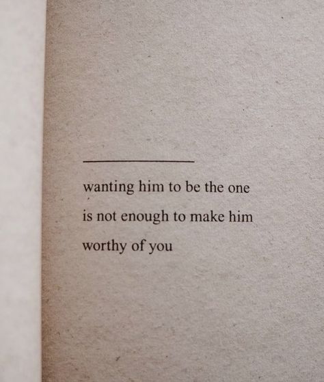 wanting him to be the one is not enough to make him worthy of you He's Not Worth It, Not Worth It, Worth Quotes, Be The One, Not Enough, Poetry Quotes, Enough Is Enough, Worth It, Words Of Wisdom