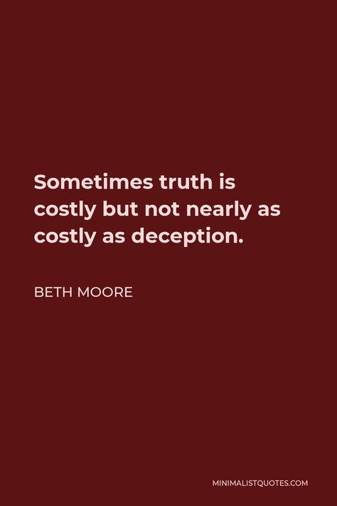 Beth Moore Quote: Sometimes truth is costly but not nearly as costly as deception. Deception Quotes, Beth Moore Quotes, Never Trust Anyone, Inspirational Movies, Beth Moore, Getting To Know Someone, The Newspaper, Winter Inspired, Bette Davis