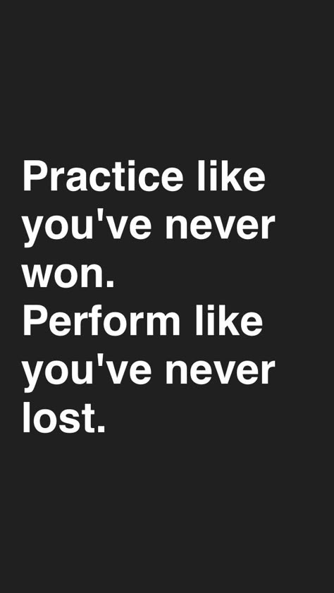 Practice like you've never won. Perform like you've never lost. Practice Like You Never Won Play Like You Never Lost, Practice Like You've Never Won Perform, Train Like You Never Win, To Get Something Youve Never Had, I Will Win Not Immediately But Definetly, Nobody Believes In You You Lost Again, Never Back Down Never What, It’s Not Over Until I Win, Never Back Down Quotes