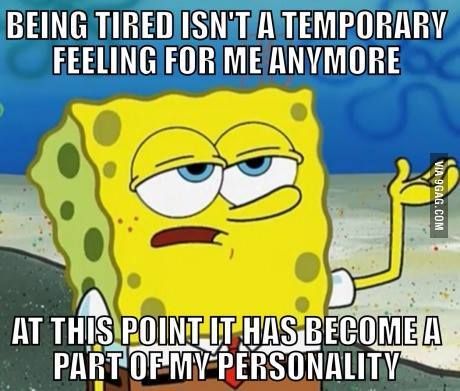 being tired isn't a temporary feeling for me anymore. at this point it has become part of my personality Funny Spongebob Memes, Funny Relationship Memes, School For Good And Evil, My Personality, Teacher Memes, Spongebob Memes, Save The World, Relationship Memes, Leg Day