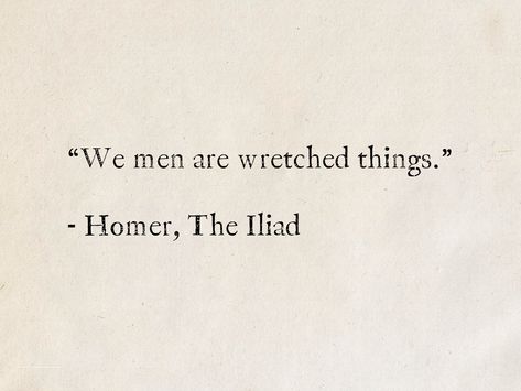 “We men are wretched things.” - Homer, The Iliad #quotes #books #TheIliad #GreekMythology Odyssey Quotes Homer, Homer Iliad Quotes, Homer Quotes Greek, The Iliad Tattoo, Sheakspear Quotes, The Iliad Aesthetic, The Iliad Quotes, Iliad Tattoo, Iliad Quotes