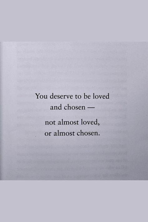 You Deserve To Be Chosen Quotes, I Also Deserve To Be Loved, I Just Want To Feel Chosen, Quotes About Reciprocating Love, Quotes About Not Being Loved Back, You Shouldnt Have To Beg To Be Loved, Want To Be Chosen Quotes, You Deserve To Be A Priority, I Deserved Better Quotes