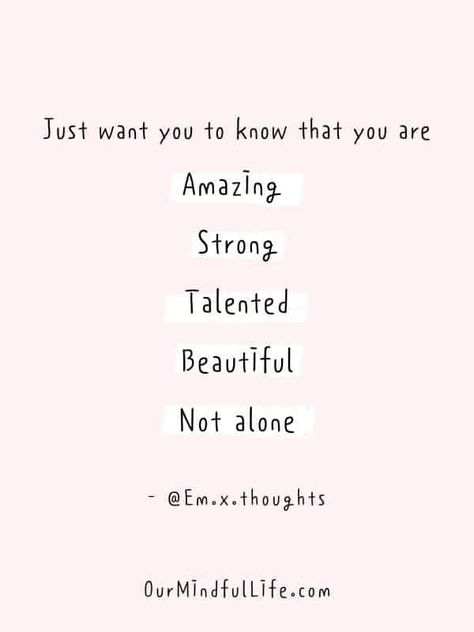 Just want you to know that you are amazing, strong, talented, beautiful and not alone. - @Em.x.thoughts - Cheerful Encouragement Quotes To Keep Your Chin Up - ourmindfullife.com Cheer Up Quotes, Fotografi Digital, Vie Motivation, Up Quotes, Strong Quotes, You Are Amazing, Daily Inspiration Quotes, Uplifting Quotes, Self Love Quotes