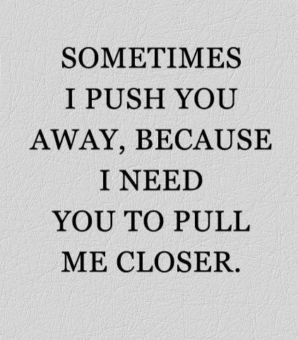 Sometimes I push you away, because I need you to pull me closer. I Need You To Love Me, I Need You Quotes, Dont Get Mad When I Pull A You On You, Hold Me Quotes, I Needed You Quotes, Jasper Jones, Needing You Quotes, Marines Funny, Second Choice