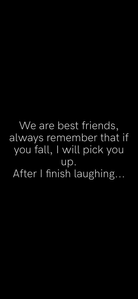 We are best friends, always remember that if you fall, I will pick you up. After I finish laughing...   From the Motivation app: http://itunes.apple.com/app/id876080126?pt=119655832&ct=Share Never Fall In Love With Your Best Friend, Be My Friend Till We Get Back Together, Old Friends Falling In Love Quotes, Get Up After You Fall Quotes, Ride Or Die Quotes Best Friend, Seeing Your Bestie After A Long Time, We Are Best Friends, Pick Yourself Up, Motivation App