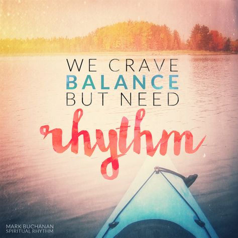 "We crave balance but need rhythm" Mark Buchanan Rhythm Quotes, He Said She Said, Wayne Dyer, Soul Quotes, Word Up, Quote Of The Day, Quotes To Live By, Me Quotes, Something To Do