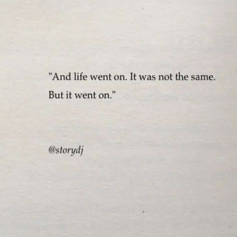 “And life went on. It was not the same. But it went on.” It Was A Good Day Quotes, Captions On Life Lessons, Not A Day Goes By Quotes, And Life Went On It Was Not The Same, Tragic Life Quotes, Ending Quotes, Heaven Quotes, One Word Quotes, Hard Quotes