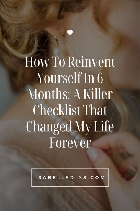 How To Reinvent Yourself In 6 Months: A Killer Checklist That Changed My Life Forever. website isabelledias.com Reset Checklist, Reinventing Yourself, Life Reset, Unlock Your Potential, Embrace Change, Glow Up Tips, Daily Habits, Change My Life, Transform Your Life