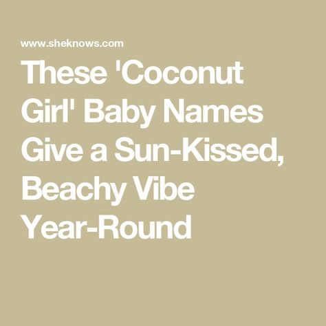 These 'Coconut Girl' Baby Names Give a Sun-Kissed, Beachy Vibe Year-Round Beachy Girl Names, Beachy Baby Names, Beachy Names, Ocean Names, Summer Names, Surfer Baby, N Names, Beachy Girl, Beachy Aesthetic