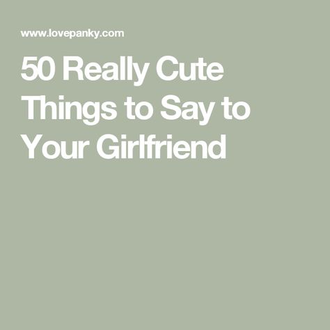 Things To Tell Her To Make Her Smile, Cute Saying For Your Girlfriend, Funny Things To Say To Your Girlfriend, Positive Quotes For Girlfriend, Things To Cheer Up Your Girlfriend, Cute Things To Say To Your Girlfriend Over Text, Cute Things To Say To Her, Cute Phrases For Girlfriend, Cute Things To Text Your Girlfriend