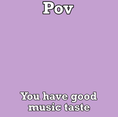 pov blank you have good music taste #blanktemplate Pov Youre Me Template, My Taste In Music Template Blank, My Music Taste Template, Pov You Have Good Music Taste, Music Taste Template, Ligma Balls, Good Music Taste, Paint Template, Drawn Characters