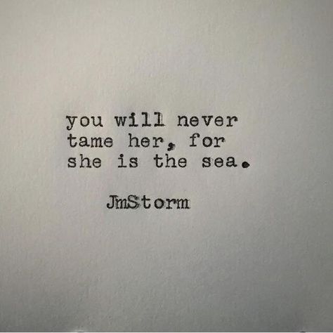 You will never tame her, for she is the sea. Jm Storm Quotes, Sailing Quotes, Sea Quotes, Ocean Quotes, Honey Badger, Beach Quotes, Gratitude Quotes, Romantic Love Quotes, In My Head